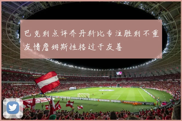 巴克利点评乔丹科比专注胜利不重友情詹姆斯性格过于友善